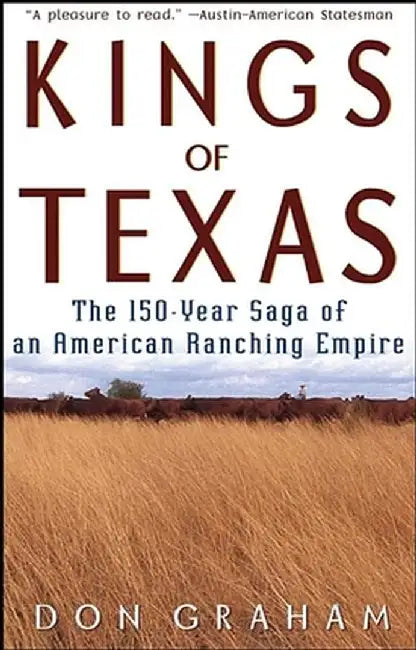 Kings of Texas: The 150-Year Saga of an American Ranching Empire by Don Graham