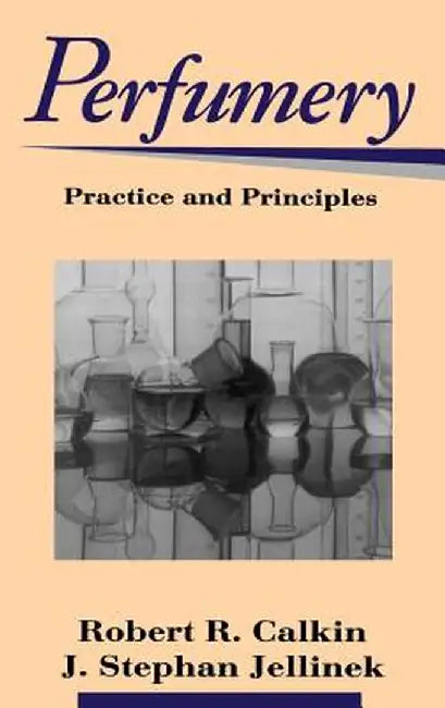 Perfumery: Practice and Principles by Robert R. Calkin