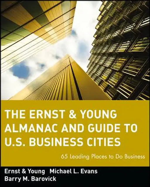 The Ernst & Young Almanac and Guide to U.S. Business Cities: 65 Leading Places to Do Business by Ernst & Young Llp