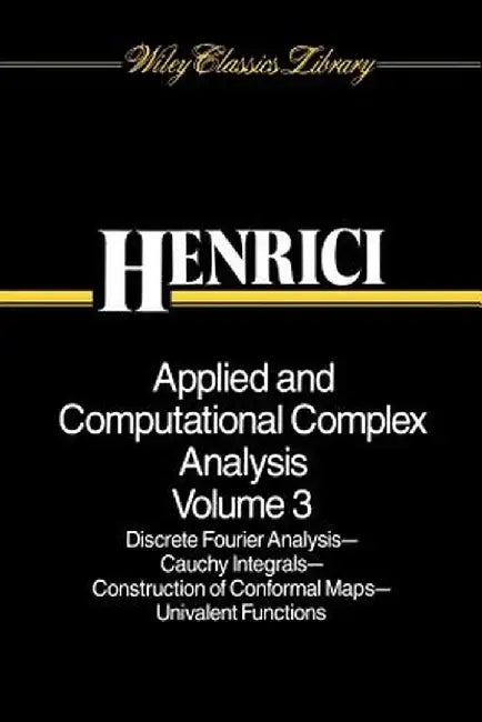 Applied and Computational Complex Analysis, Volume 3: Discrete Fourier Analysis, Cauchy Integrals, Construction of Conformal Maps, Univalent Functions by Peter Henrici