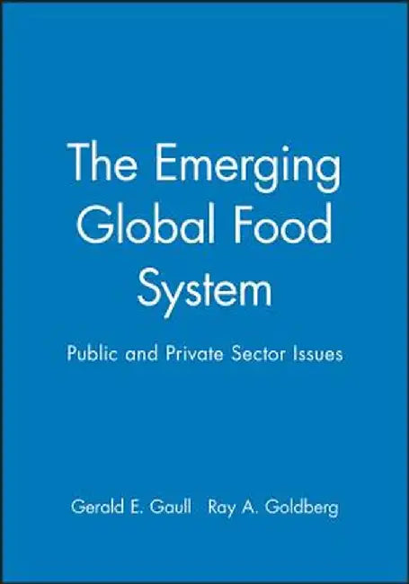 The Emerging Global Food System: Public and Private Sector Issues by Gerald E. Gaull