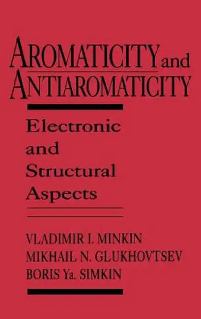 Aromaticity and Antiaromaticity: Electronic and Structural Aspects by Vladimir I. Minkin