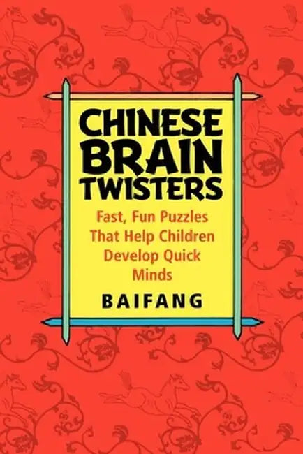 Chinese Brain Twisters: Fast, Fun Puzzles That Help Children Develop Quick Minds by Baifang