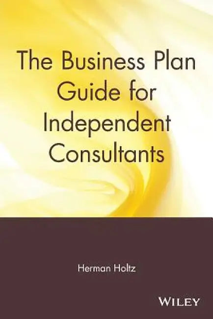 The Business Plan Guide for Independent Consultants by Herman Holtz