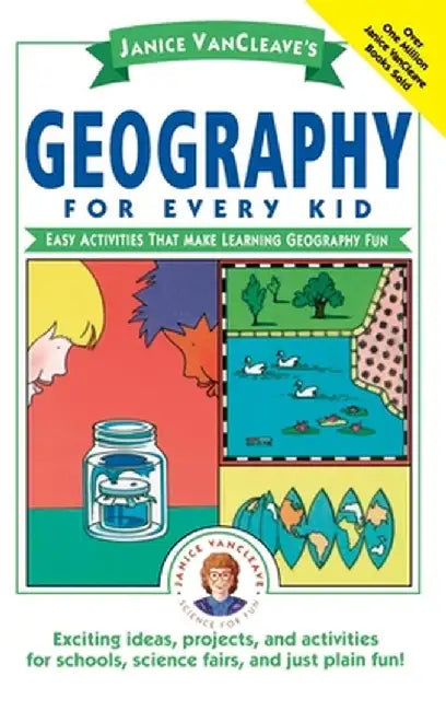 Janice VanCleave's Geography for Every Kid: Easy Activities That Make Learning Geography Fun by Janice VanCleave