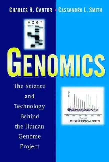 Genomics: The Science and Technology Behind the Human Genome Project by Charles R. Cantor