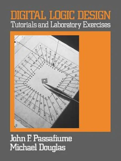 Digital Logic Design: Tutorial and Laboratory Exercises by John Passafiume