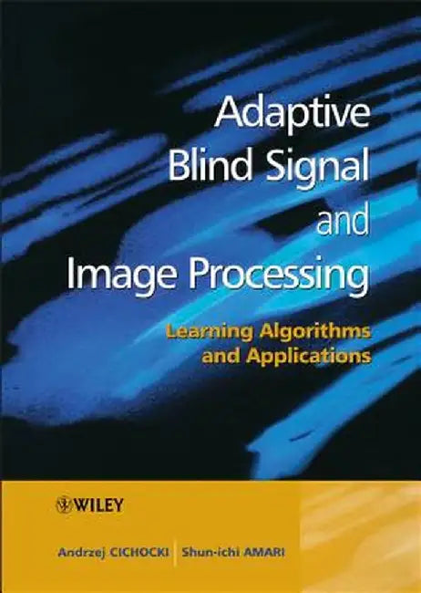 Adaptive Blind Signal and Image Processing: Learning Algorithms and Applications by Andrzej Cichocki