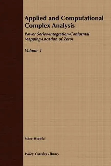Applied and Computational Complex Analysis, Volume 1: Power Series Integration Conformal Mapping Location of Zero by Peter Henrici