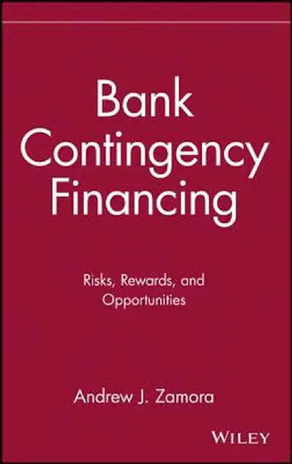 Bank Contingency Financing: Risks, Rewards, and Opportunities by Andrew J. Zamora
