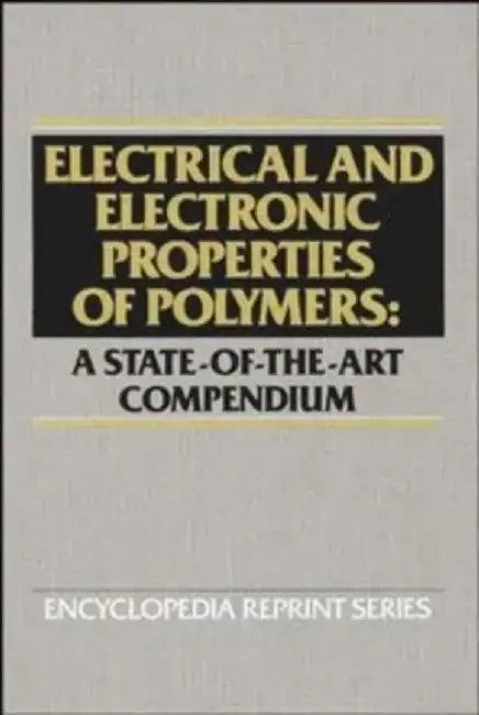 Electrical and Electronic Properties of Polymers: A State-of-the-Art Compendium by Editor: Jacqueline I. Kroschwitz