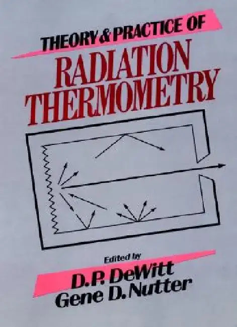 Theory and Practice of Radiation Thermometry by David P. DeWitt