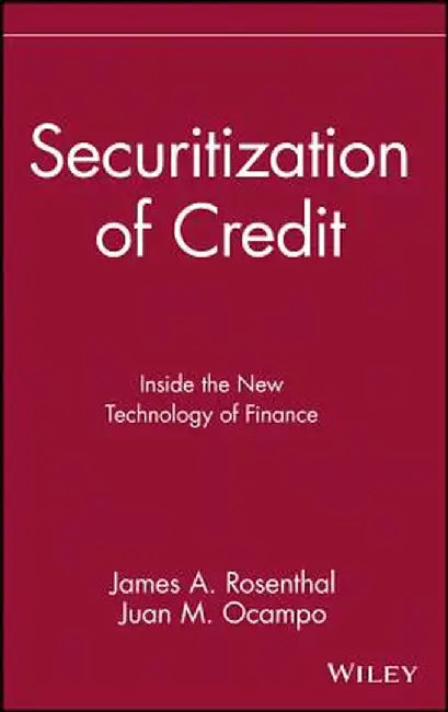Securitization of Credit: Inside the New Technology of Finance by James A. Rosenthal
