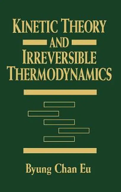 Kinetic Theory and Irreversible Thermodynamics by Byung Chan Eu