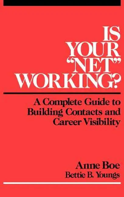 Is Your "Net" Working?: A Complete Guide to Building Contacts and Career Visibility by Anne Boe