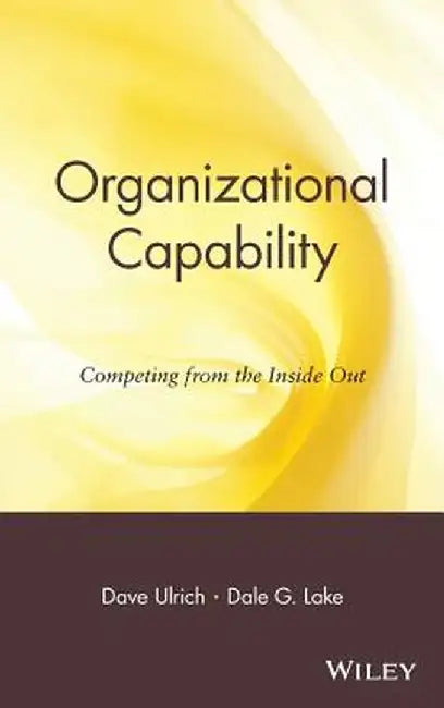 Organizational Capability: Competing from the Inside Out by Dave Ulrich