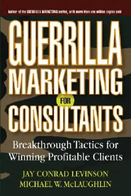 Guerrilla Marketing for Consultants: Breakthrough Tactics for Winning Profitable Clients by Jay Conrad Levinson