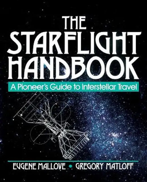 The Starflight Handbook: A Pioneer's Guide to Interstellar Travel by Eugene F. Mallove