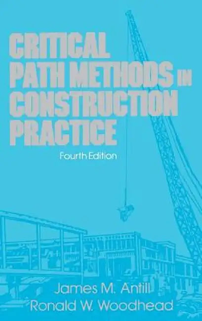 Critical Path Methods in Construction Practice by James M. Antill