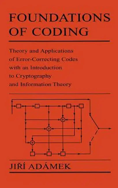 Foundations of Coding: Theory and Applications of Error-Correcting Codes with an Introduction to Cryptography and Information Theory by Jiri Adamek