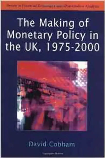 The Making Of Monetary Policy In The Uk 1975-2000 by David Cobham