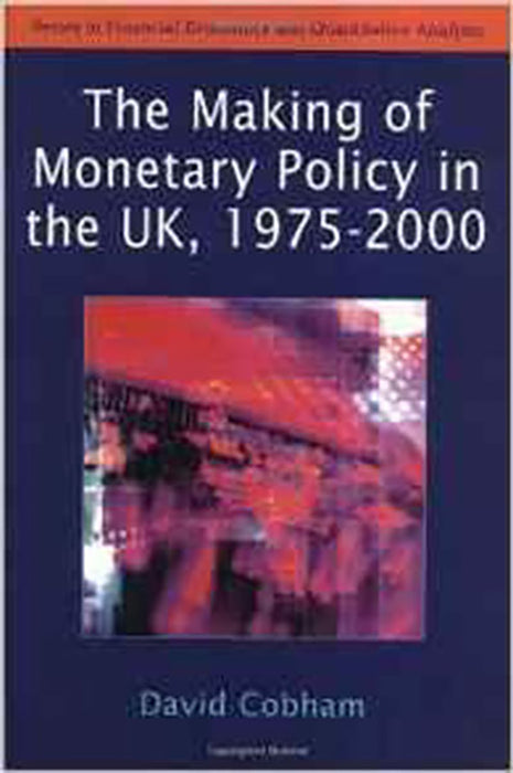 The Making Of Monetary Policy In The Uk 1975-2000