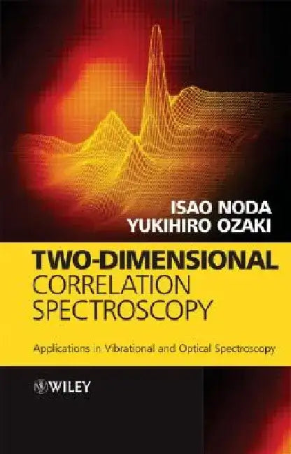 Two-Dimensional Correlation Spectroscopy: Applications in Vibrational and Optical Spectroscopy by Isao Noda