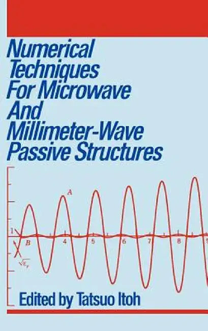 Numerical Techniques for Microwave and Millimeter-Wave Passive Structures by Tatsuo Itoh