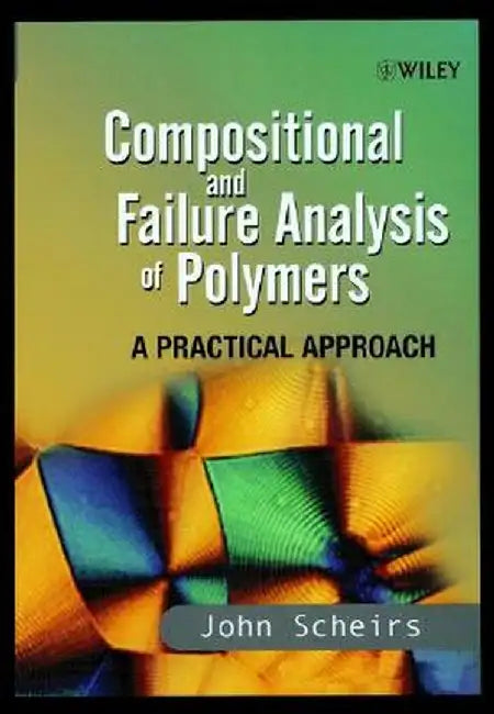 Compositional and Failure Analysis of Polymers: A Practical Approach by John Scheirs