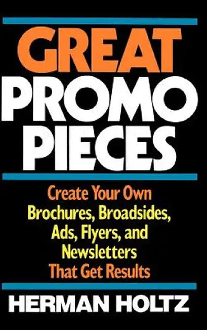 Great Promo Pieces: Create Your Own Brochures, Broadsides, Ads, Flyers and Newsletters That Get Results by Herman Holtz