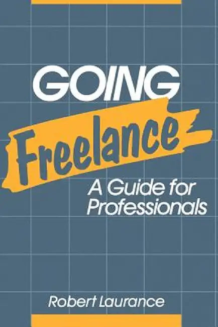 Going Freelance: A Guide for Professionals by Robert Laurance