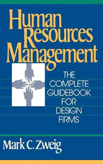 Human Resources Management: The Complete Guidebook for Design Firms by Mark C. Zweig