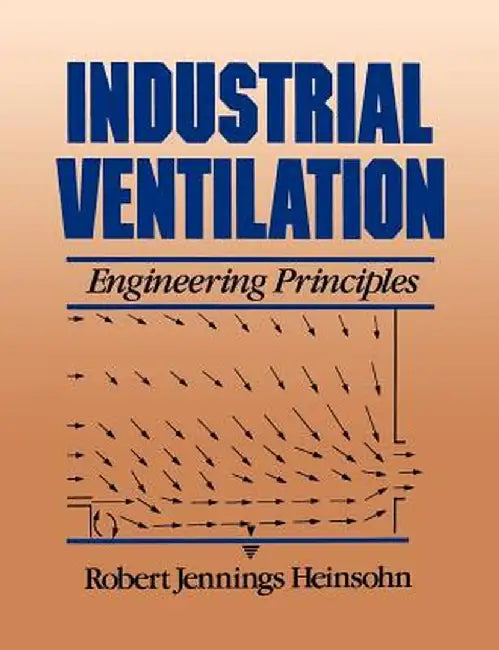 Industrial Ventilation: Engineering Principles by Robert Jennings Heinsohn