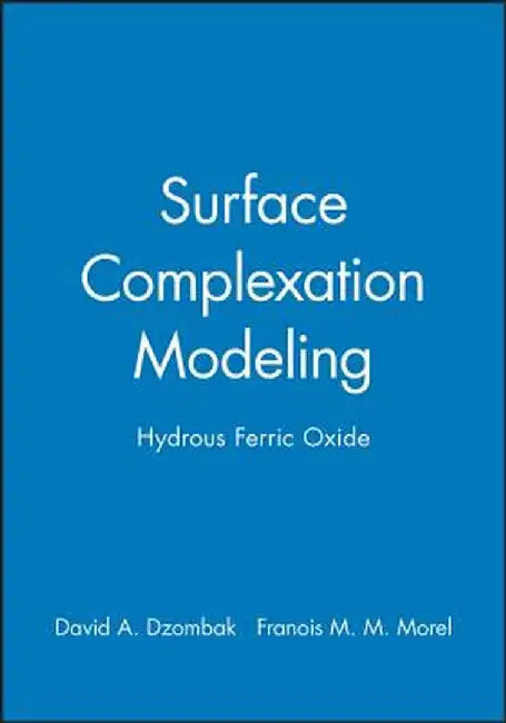 Surface Complexation Modeling: Hydrous Ferric Oxide by David A. Dzombak