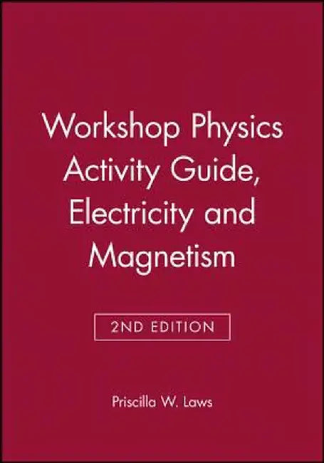 Workshop Physics Activity Guide, Module 4: Electricity and Magnetism: Electrostatics, DC Circuits, Electronics, and Magnetism (Units 19-27) by Priscilla W. Laws