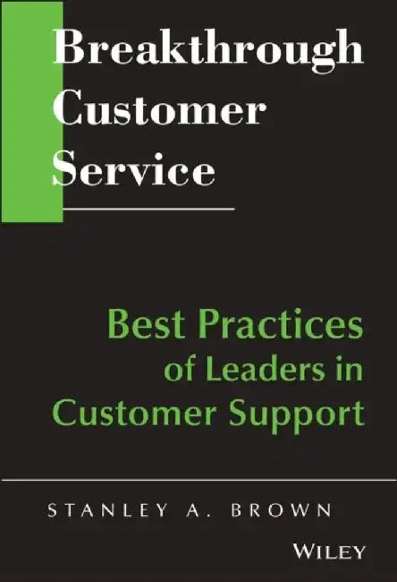 Breakthrough Customer Service: Best Practices of Leaders in Customer Support by Editor: Stanley A. Brown