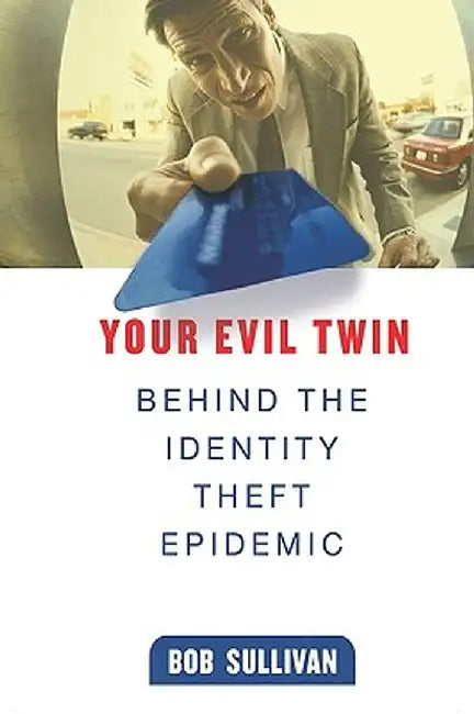 Your Evil Twin: Behind the Identity Theft Epidemic by B. Sullivan