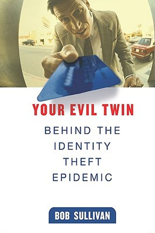 Your Evil Twin: Behind the Identity Theft Epidemic by B. Sullivan