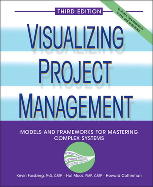 Visualizing Project Management: Models and Frameworks for Mastering Complex Systems by Kevin Forsberg