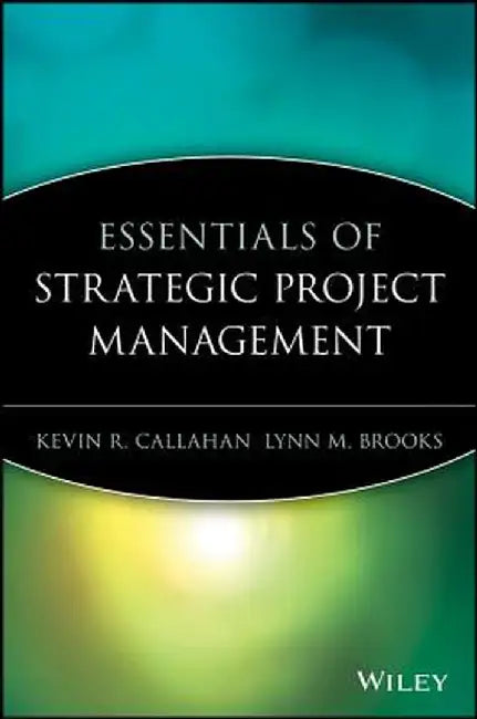 Essentials of Strategic Project Management by Kevin R. Callahan