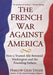 The French War Against America: How a Trusted Ally Betrayed Washington and the Founding Fathers by Harlow Giles Unger