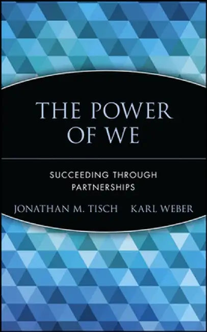 The Power of We: Succeeding Through Partnerships by Jonathan M. Tisch