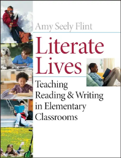 Literate Lives: Teaching Reading and Writing in Elementary Classrooms by Amy Seely Flint