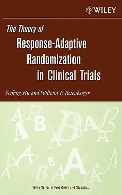 The Theory of Response-Adaptive Randomization in Clinical Trials by Feifang Hu