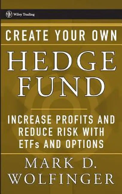 Create Your Own Hedge Fund: Increase Profits and Reduce Risks with Etfs and Options by Mark D. Wolfinger