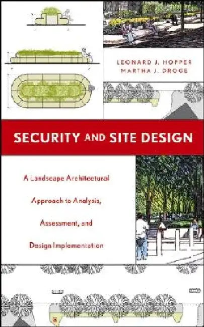 Security and Site Design: A Landscape Architectural Approach to Analysis, Assessment, and Design Implementation by Leonard J. Hopper