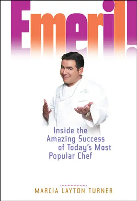 Emeril!: Inside the Amazing Success of Today's Most Popular Chef by Marcia Layton Turner