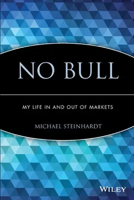 No Bull: My Life in and Out of Markets by Michael Steinhardt