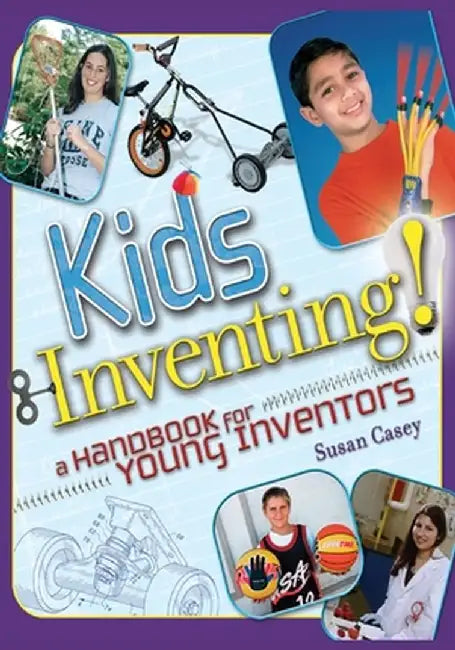 Kids Inventing!: A Handbook for Young Inventors by Susan Casey