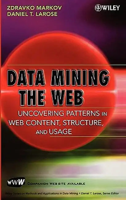 Data Mining the Web: Uncovering Patterns in Web Content, Structure, and Usage by Zdravko Markov